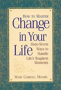 How to Master Change in Your Life: Sixty-seven Ways to Handle Life's Toughest Moments